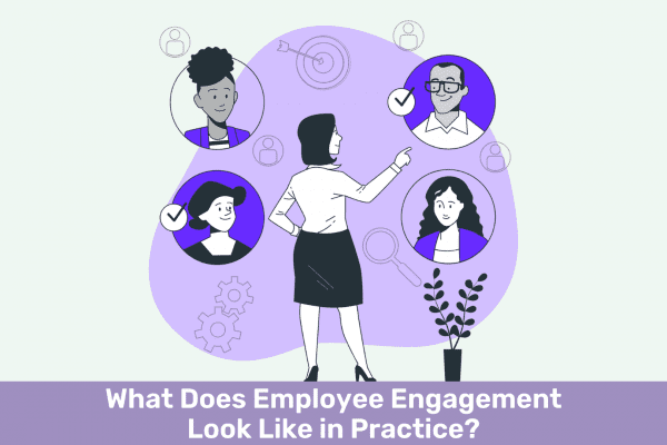 What Does Employee Engagement Look Like in Practice?