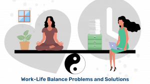 Work-Life Balance Problems and Solutions