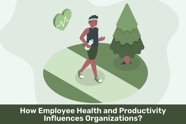 How Employee Health and Productivity Influences Organizations?