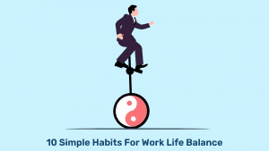 10 Simple Habits For Work Life Balance