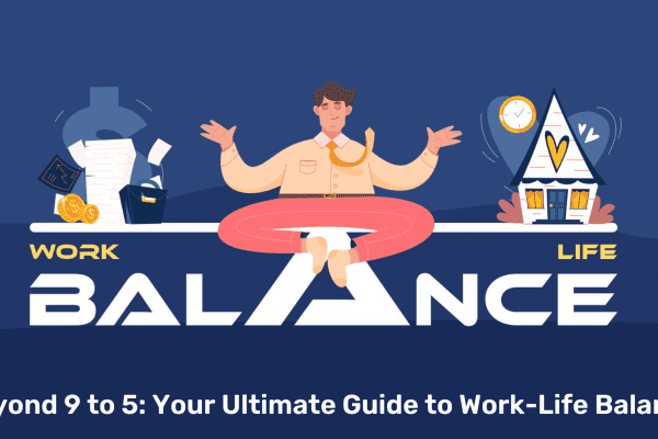 Beyond 9 to 5: Your Ultimate Guide to Work-Life Balance