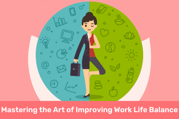 Mastering the Art of Improving Work Life Balance