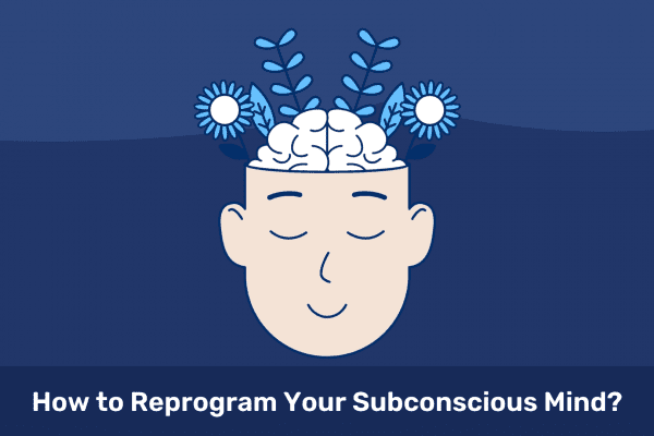 A Step-by-Step Guide: How to Reprogram Your Subconscious Mind