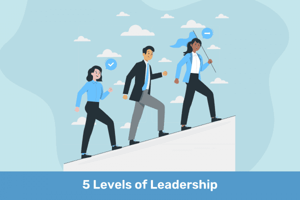 Leading with Impact: Navigating the 5 Levels of Leadership