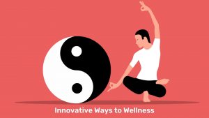 5 Innovative Ways to Wellness for Modern Living